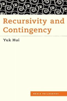 Recursivity and Contingency (Media Philosophy), Yuk Hui