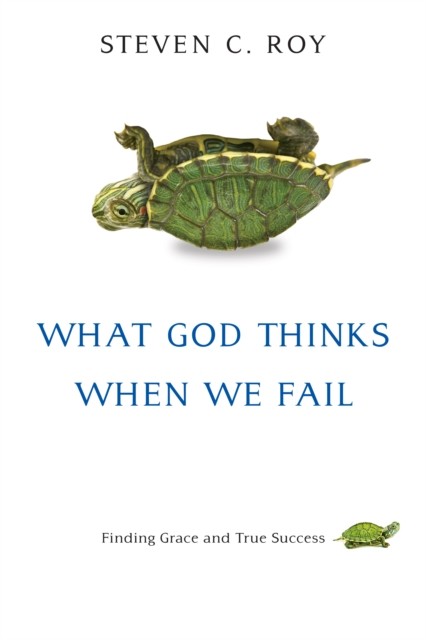What God Thinks When We Fail, Steven C. Roy