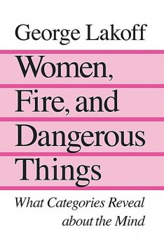 Women, Fire, and Dangerous Things, George Lakoff