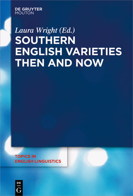 Southern English Varieties Then and Now, Laura Wright