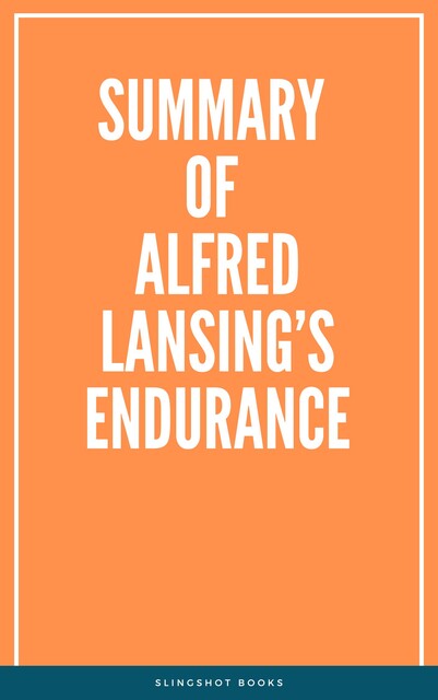 Summary of Alfred Lansing’s Endurance, Slingshot Books