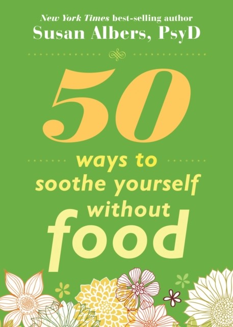 50 Ways to Soothe Yourself Without Food, Susan Albers