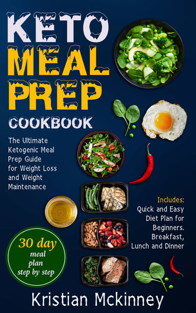Keto Meal Prep CookbookThe Ultimate Ketogenic Meal Prep Guide for Weight Loss and Weight Maintenance. Includes, Kristian Mckinney