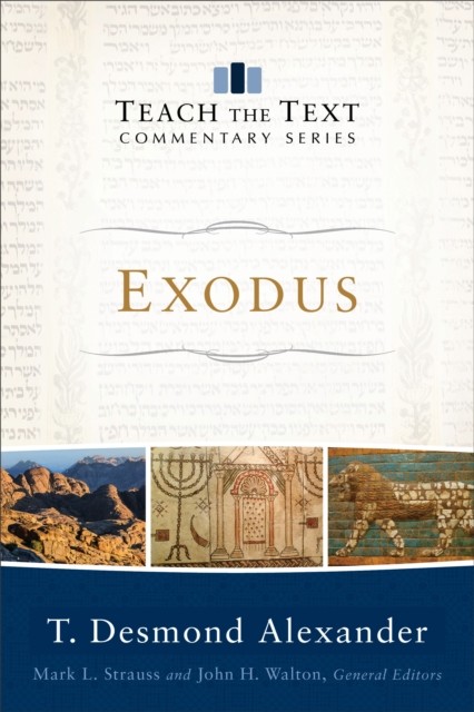 Exodus (Teach the Text Commentary Series), T. Desmond Alexander