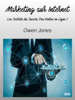Marketing Sur Internet-Les Secrets Du Succès Des Ventes En Ligne, Owen Jones