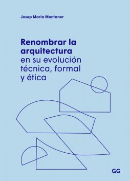 Renombrar la arquitectura en su evolución técnica, formal y ética, Josep Maria Montaner