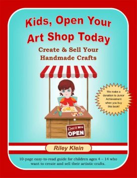 Kids, Open Your Art Shop Today: Create & Sell Your Handmade Crafts, Riley Klein