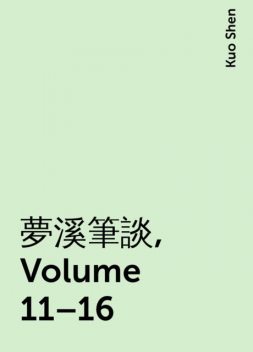 夢溪筆談, Volume 11–16, Kuo Shen