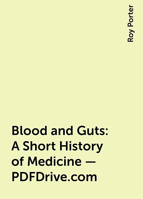 Blood and Guts: A Short History of Medicine – PDFDrive.com, Roy Porter