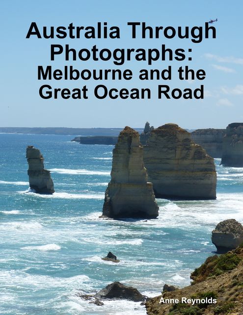 Australia Through Photographs: Melbourne and the Great Ocean Road, Anne Reynolds