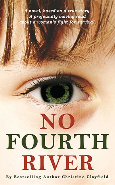 No Fourth River. A Novel Based on a True Story. A profoundly moving read about a woman's fight for survival, Christine Clayfield