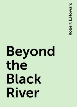 Beyond the Black River, Robert E.Howard