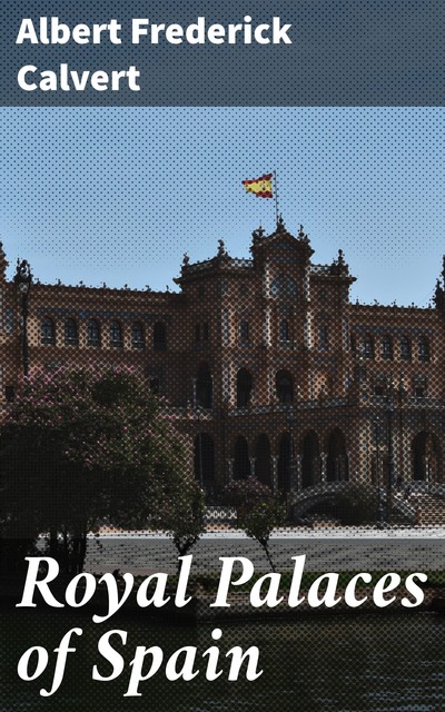 Royal Palaces of Spain, Albert Frederick Calvert