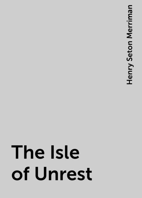 The Isle of Unrest, Henry Seton Merriman