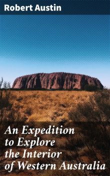 An Expedition to Explore the Interior of Western Australia, Robert Austin