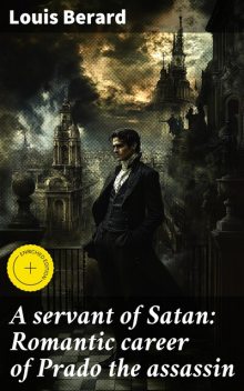 A servant of Satan: Romantic career of Prado the assassin, Louis Berard