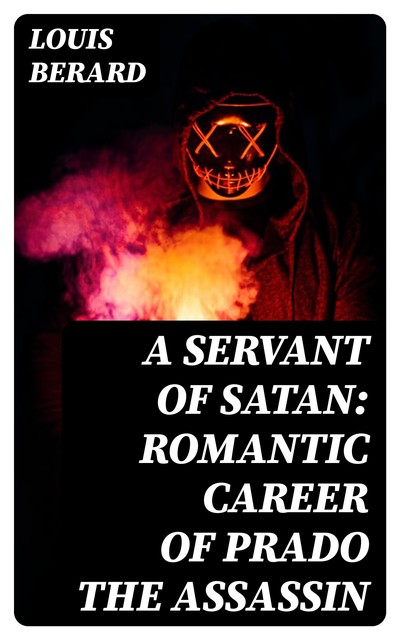 A servant of Satan: Romantic career of Prado the assassin, Louis Berard
