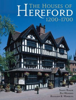 The Houses of Hereford 1200–1700, Pat Hughes, Nigel Baker, Richard K. Morriss