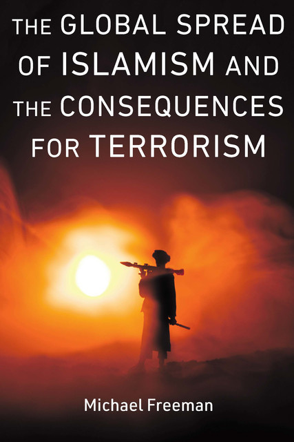 The Global Spread of Islamism and the Consequences for Terrorism, Michael Freeman, Amina Kator-Mubarez, Katherine Ellena
