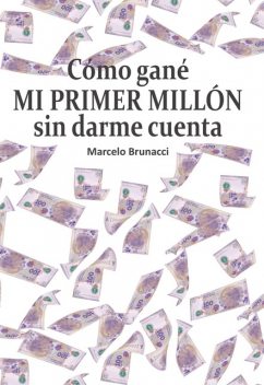 Cómo gané mi primer millón sin darme cuenta, Marcelo Brunacci