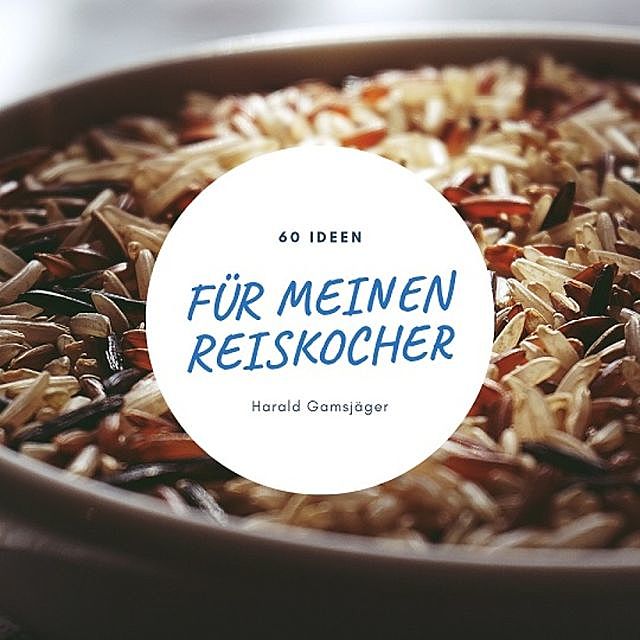 60 Ideen für meinen Reiskocher, Harald Gamsjäger