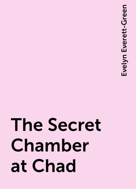 The Secret Chamber at Chad, Evelyn Everett-Green