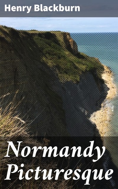 Normandy Picturesque, Henry Blackburn