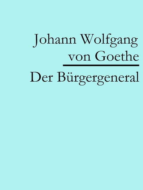 Der Bürgergeneral, Johann Wolfgang von Goethe F
