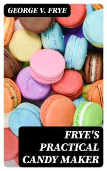 Frye's Practical Candy Maker, George V. Frye