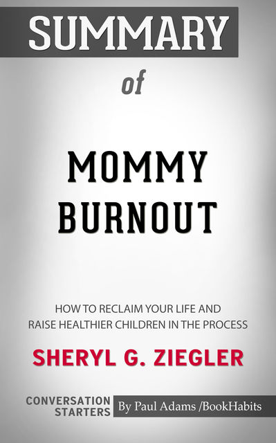 Summary of Mommy Burnout: How to Reclaim Your Life and Raise Healthier Children in the Process, Paul Adams