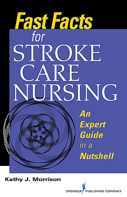 Fast Facts for Stroke Care Nursing, MSN, RN, CNRN, Kathy J. Morrison, SCRN