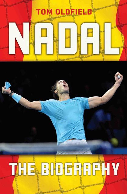 Nadal – The Biography, Tom Oldfield