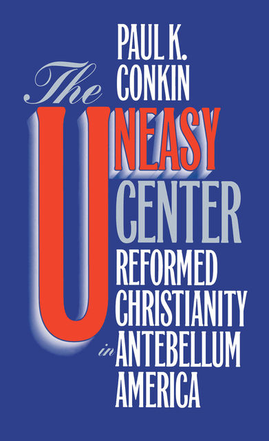 The Uneasy Center, Paul K.Conkin