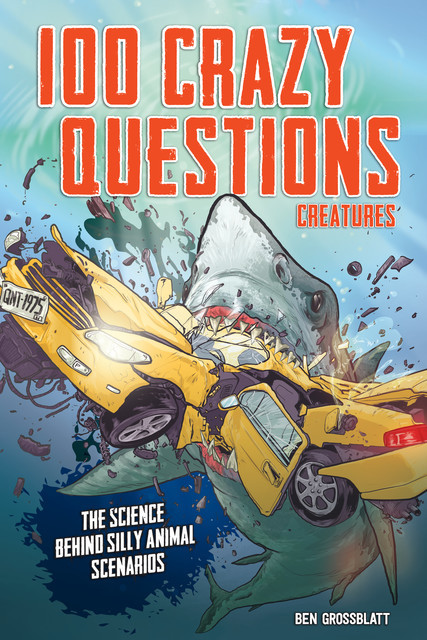 100 Crazy Questions: Creatures, Ben Grossblatt