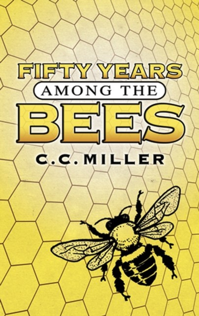 Fifty Years Among the Bees, C.C.Miller