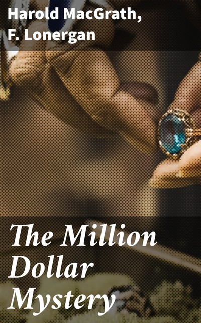 The Million Dollar Mystery, Harold MacGrath, F. Lonergan