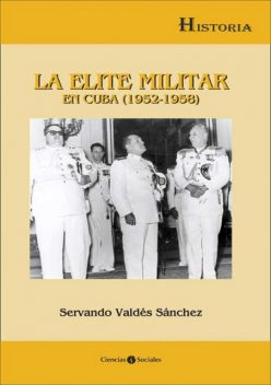 La élite militar en Cuba (1952–1958), Servando Valdés Sánchez