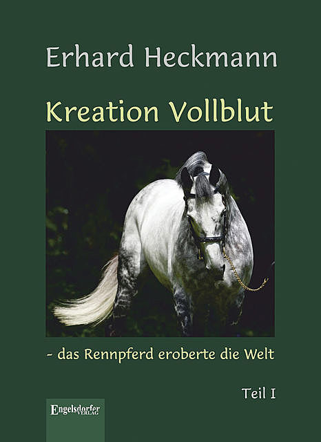 Kreation Vollblut – das Rennpferd eroberte die Welt (Band 1), Erhard Heckmann