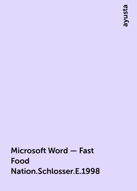 Microsoft Word - Fast Food Nation.Schlosser.E.1998, ayusta