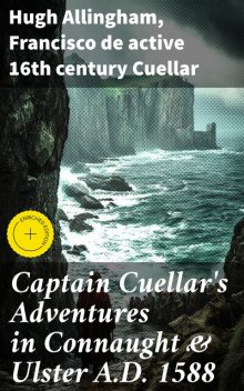 Captain Cuellar's Adventures in Connaught & Ulster A.D. 1588, Hugh Allingham, Francisco de active 16th century Cuellar