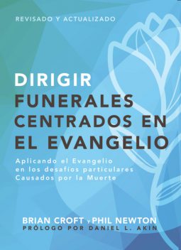 Dirigir funerales centrados en el evangelio, Brian Croft, Phil Newton
