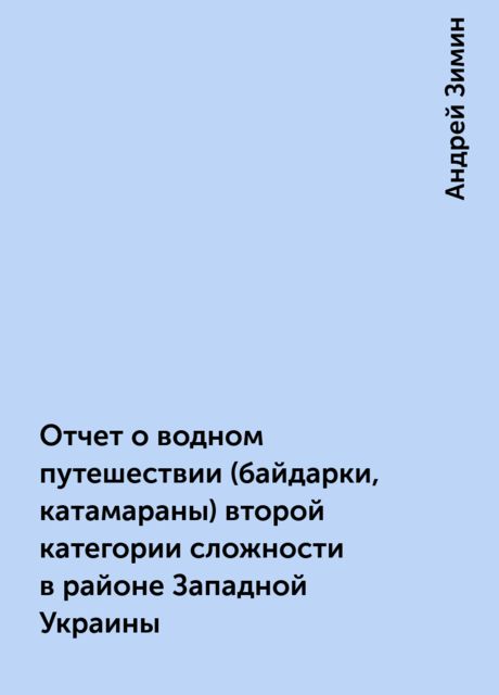 Отчет о водном путешествии (байдарки, катамараны) второй категории сложности в районе Западной Украины, Андрей Зимин