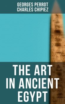 The Art in Ancient Egypt, Georges Perrot, Charles Chipiez
