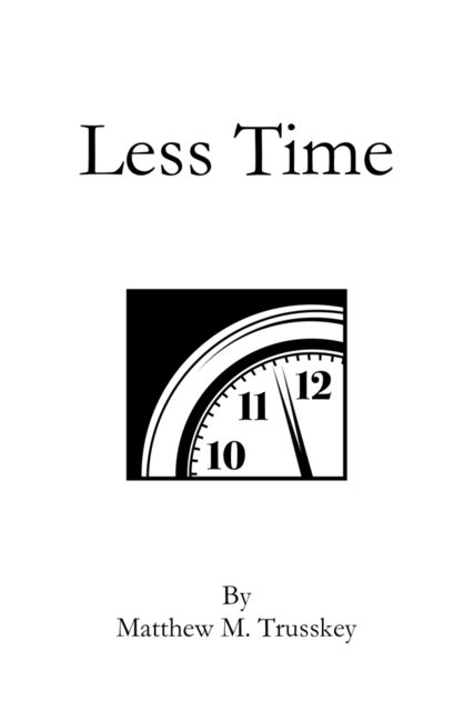 Less Time, Matt Ph. D Trusskey