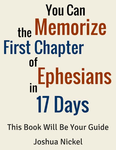 You Can Memorize the First Chapter of Ephesians in 17 Days. This Book Will Be Your Guide, Joshua Nickel