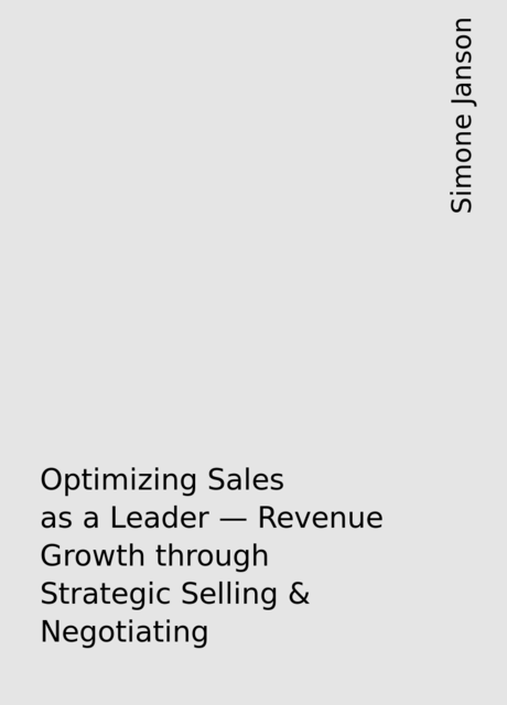 Optimizing Sales as a Leader – Revenue Growth through Strategic Selling & Negotiating, Simone Janson