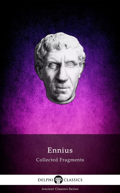 Delphi Collected Fragments of Ennius (Illustrated), Ennius