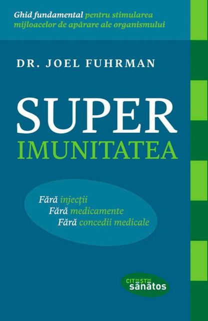 Superimunitatea. Fără injecții, fără medicamente, fără concedii medicale, Joel Fuhrman