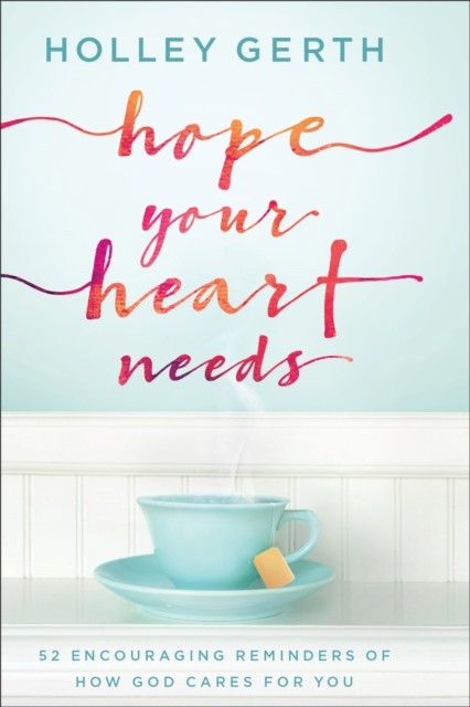 Hope Your Heart Needs, Holley Gerth