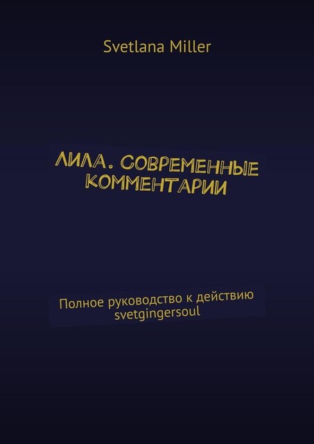 Лила. Современные комментарии. Полное руководство к действию svetgingersoul, Svetlana Miller